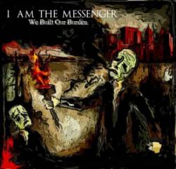 I Am The Messenger : We built our Burden